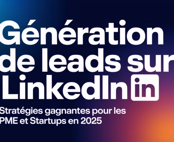 Génération de Leads sur LinkedIn : Stratégies Gagnantes pour les PME et Startups en 2025